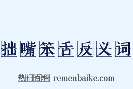 拙嘴笨舌反义词是什么意思的图片